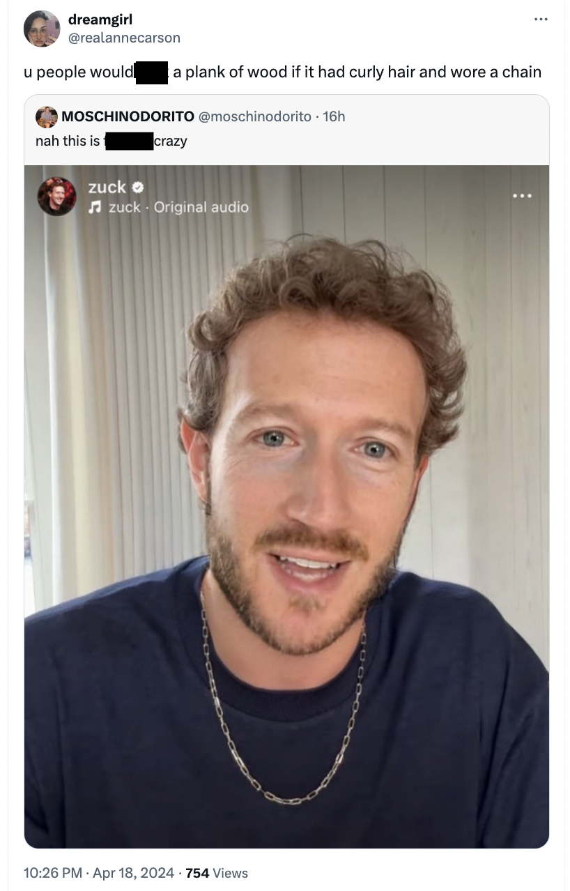 Mark Zuckerberg - dreamgirl u people would a plank of wood if it had curly hair and wore a chain Moschinodorito 16h nah this is t zuck o crazy zuckOriginal audio 754 Views